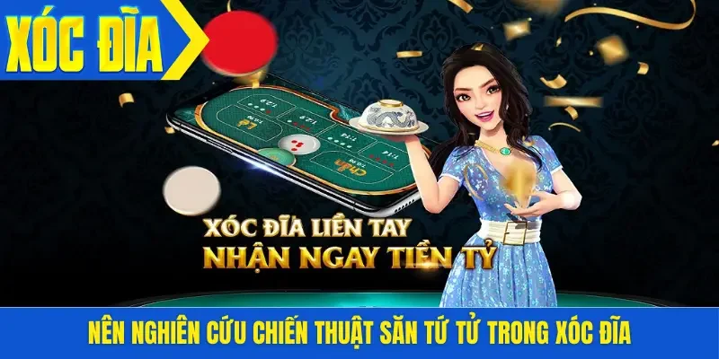 Nên nghiên cứu chiến thuật săn tứ tử trong xóc đĩa
