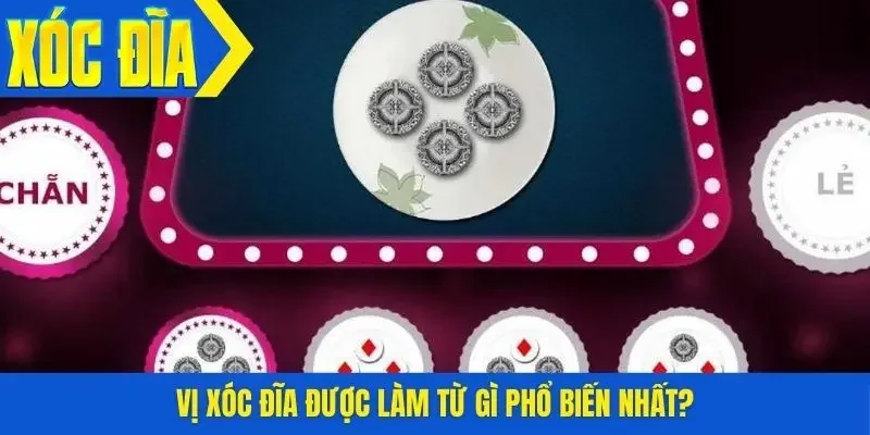 Vị xóc đĩa được làm từ gì phổ biến nhất?