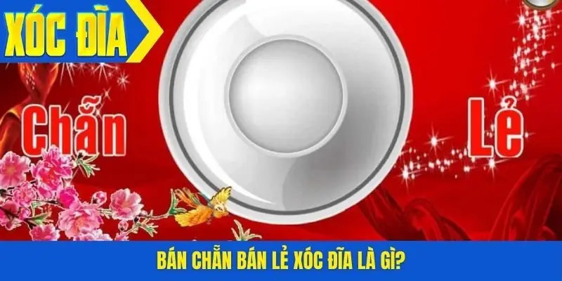 Bán chẵn bán lẻ xóc đĩa là gì