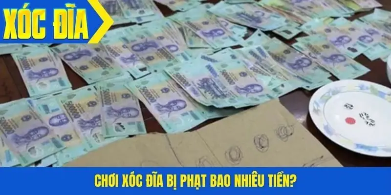 Chơi xóc đĩa bị phạt bao nhiêu tiền