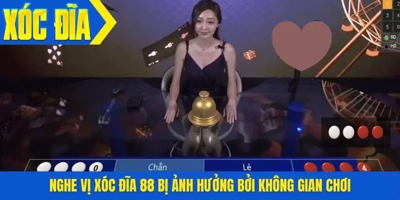 Nghe vị xóc đĩa 88 bị ảnh hưởng bởi không gian chơi