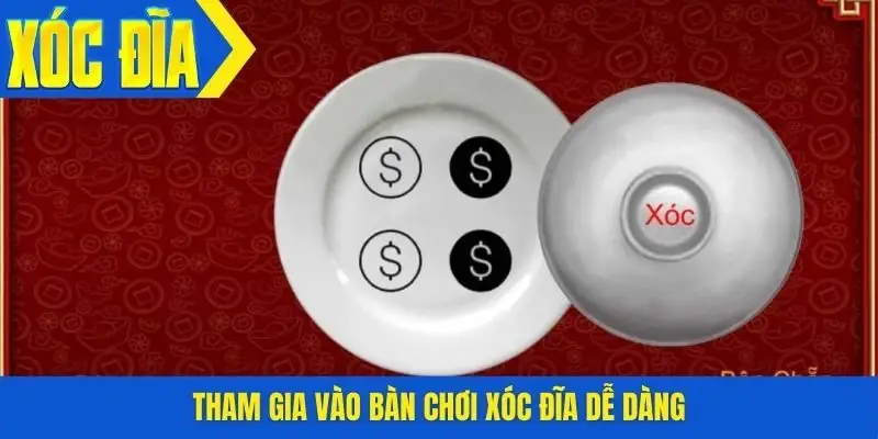 Tham gia vào bàn chơi xóc đĩa dễ dàng