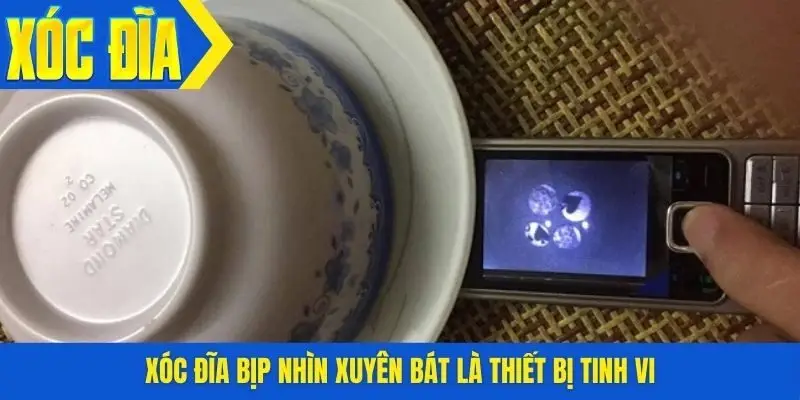 Xóc đĩa bịp nhìn xuyên bát là thiết bị tinh vi